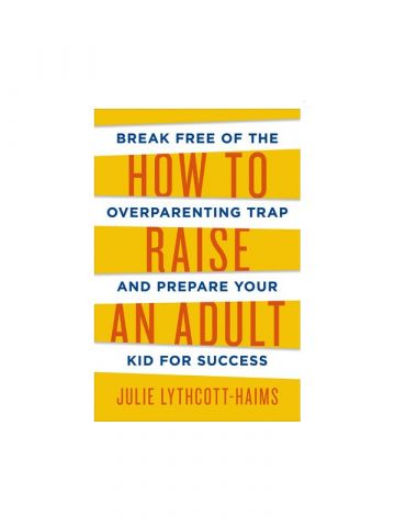 How to Raise an Adult by Julie Lythcott-Haims